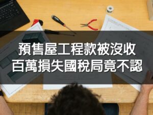 (稅新聞)預售屋工程款被沒收百萬損失國稅局竟不認