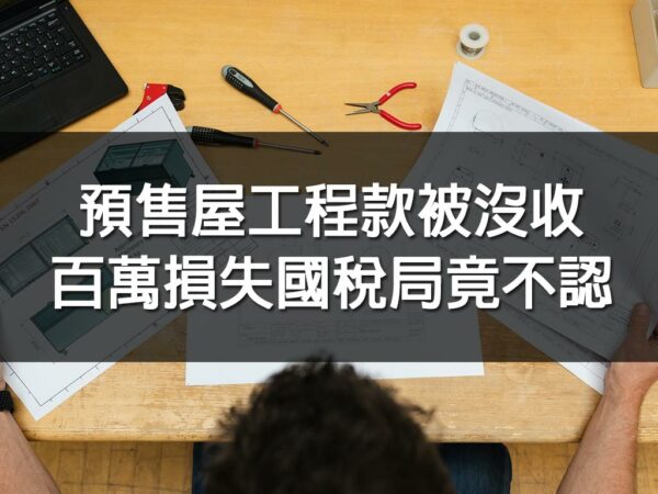 預售屋工程款被沒收百萬損失國稅局竟不認