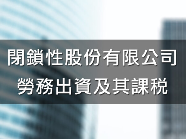 閉鎖性股份有限公司勞務出資及課稅
