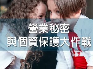 (斜槓)營業秘密與個資保護大作戰(資深律師黃國銘 主講)