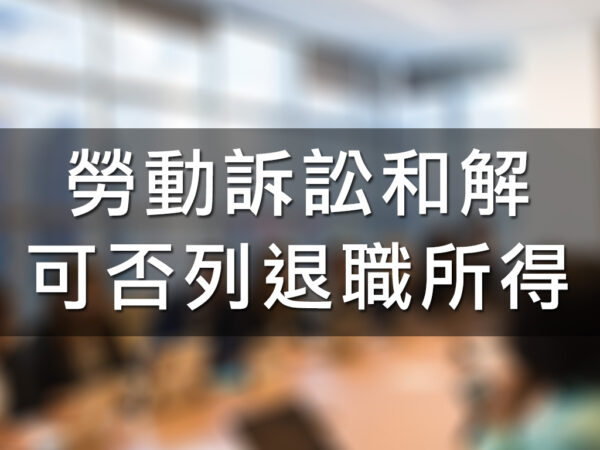 勞動訴訟和解可否列退職所得