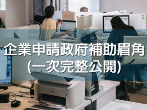 (斜槓)企業申請政府補助眉角(一次完整公開)(林振盛 總經理)