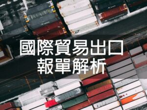 (斜槓)國際貿易出口報單解析 真真老師主講