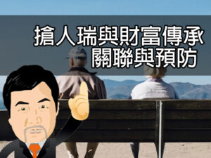 搶人瑞與財富傳承關聯與預防
